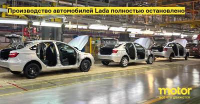 Производство автомобилей Lada полностью остановлено - motor.ru - Тольятти - Ижевск