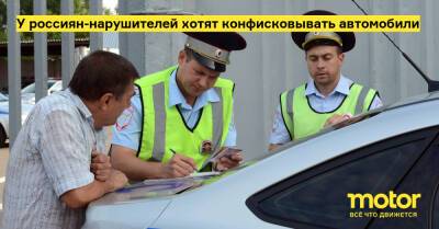 Ирина Ярова - У россиян-нарушителей хотят конфисковывать автомобили - motor.ru - Россия
