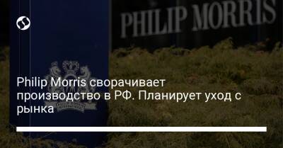 Philip Morris - Philip Morris сворачивает производство в РФ. Планирует уход с рынка - biz.liga.net - Россия