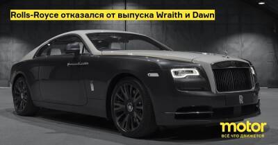 Rolls-Royce отказался от выпуска Wraith и Dawn - motor.ru