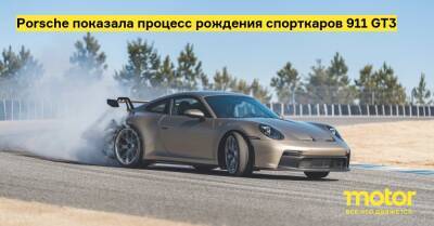 Porsche показала процесс рождения спорткаров 911 GT3 - motor.ru