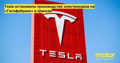 Tesla остановила производство электрокаров на «Гигафабрике» в Шанхае - motor.ru - Китай - Шанхай - Shanghai