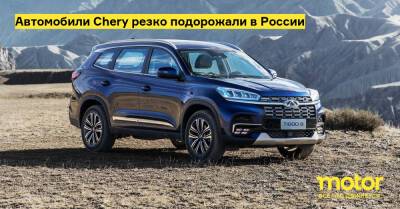 Автомобили Chery резко подорожали в России - motor.ru - Россия