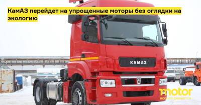 КамАЗ перейдет на упрощенные моторы без оглядки на экологию - motor.ru