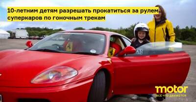 10-летним детям разрешать прокатиться за рулем суперкаров по гоночным трекам - motor.ru - Англия