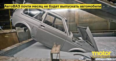 АвтоВАЗ почти месяц не будет выпускать автомобили - motor.ru - Тольятти - Ижевск