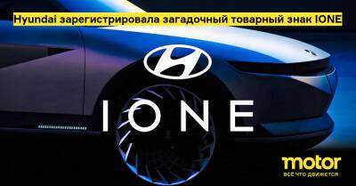 Hyundai зарегистрировала загадочный товарный знак IONE - motor.ru - Аргентина
