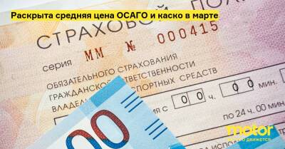 Раскрыта средняя цена ОСАГО и каско в марте - motor.ru - Россия
