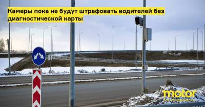 Камеры пока не будут штрафовать водителей без диагностической карты - motor.ru - Россия