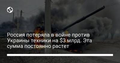 Россия потеряла в войне против Украины техники на $3 млрд. Эта сумма постоянно растет - biz.liga.net - Украина - Россия - Алжир