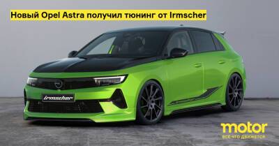 Новый Opel Astra получил тюнинг от Irmscher - motor.ru