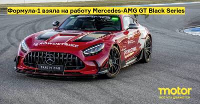 Формула-1 взяла на работу Mercedes-AMG GT Black Series - motor.ru - Mercedes-Benz