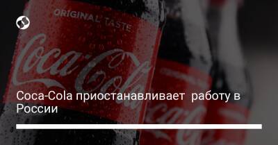 Coca-Cola приостанавливает работу в России - biz.liga.net - Украина - Россия