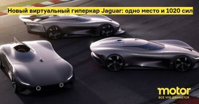 Новый виртуальный гиперкар Jaguar: одно место и 1020 сил - motor.ru