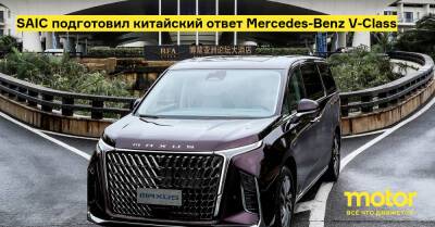 SAIC подготовил китайский ответ Mercedes-Benz V-Class - motor.ru