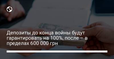 Депозиты до конца войны будут гарантировать на 100%, после – в пределах 600 000 грн - biz.liga.net - Россия