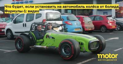 Что будет, если установить на автомобиль колёса от болида Формулы-1: видео - motor.ru