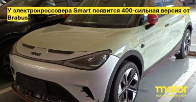 У электрокроссовера Smart появится 400-сильная версия от Brabus - motor.ru