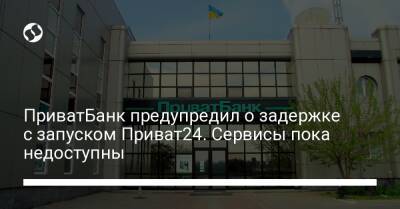 ПриватБанк предупредил о задержке с запуском Приват24. Сервисы пока недоступны - biz.liga.net