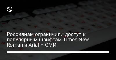 Сергей Половников - Россиянам ограничили доступ к популярным шрифтам Times New Roman и Arial – СМИ - biz.liga.net - Сша - Россия