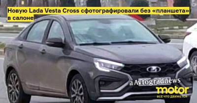 Vesta Cross - Новую Lada Vesta Cross сфотографировали без «планшета» в салоне - motor.ru - Россия