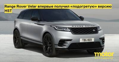 Range Rover Velar впервые получил «подогретую» версию HST - motor.ru
