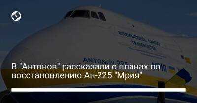 В "Антонов" рассказали о планах по восстановлению Ан-225 "Мрия" - biz.liga.net