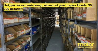 Найден гигантский склад запчастей для старых Honda: 90 000 деталей! - motor.ru - Иордания