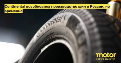 Continental возобновила производство шин в России, но временно - motor.ru - Германия - Россия