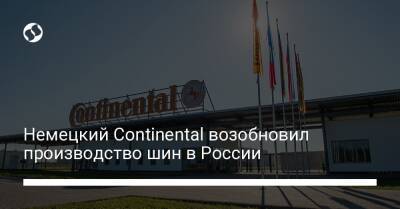Немецкий Continental возобновил производство шин в России - biz.liga.net - Германия - Россия - Калуга