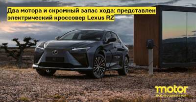 Два мотора и скромный запас хода: представлен электрический кроссовер Lexus RZ - motor.ru