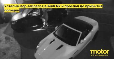 Усталый вор забрался в Audi Q7 и проспал до прибытия полиции - motor.ru