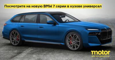 Посмотрите на новую BMW 7 серии в кузове универсал - motor.ru - Китай