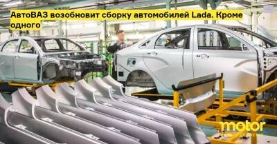 АвтоВАЗ возобновит сборку автомобилей Lada. Кроме одного - motor.ru - Россия - Тольятти - Ижевск