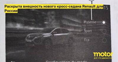 Раскрыта внешность нового кросс-седана Renault для России - motor.ru - Россия