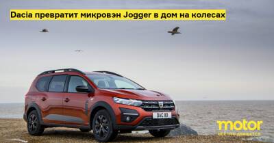 Dacia превратит микровэн Jogger в дом на колесах - motor.ru