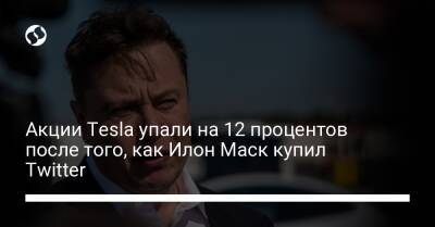 Илон Маск - Акции Tesla упали на 12 процентов после того, как Илон Маск купил Twitter - biz.liga.net - Китай