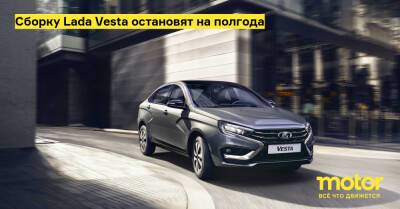 Сборку Lada Vesta остановят на полгода - motor.ru - Россия - Тольятти - Ижевск