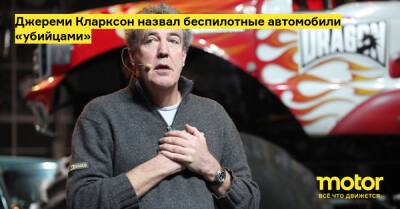 Джереми Кларксон - Джереми Кларксон назвал беспилотные автомобили «убийцами» - motor.ru