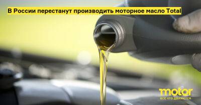 Патрик Пуянне - В России перестанут производить моторное масло Total - motor.ru - Франция - Россия