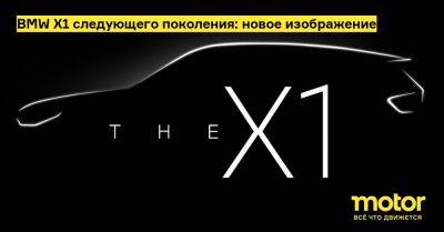 BMW X1 следующего поколения: новое изображение - motor.ru