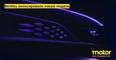 Эдриан Холлмарк - Bentley анонсировала новую модель - motor.ru