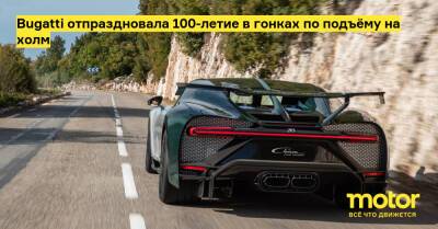Bugatti отпраздновала 100-летие в гонках по подъёму на холм - motor.ru - Франция - Монако