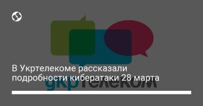 В Укртелекоме рассказали подробности кибератаки 28 марта - biz.liga.net - Украина