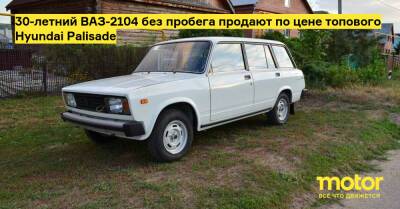30-летний ВАЗ-2104 без пробега продают по цене топового Hyundai Palisade - motor.ru