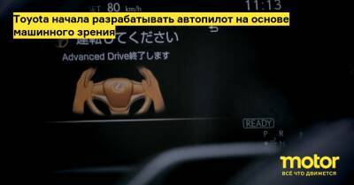 Toyota начала разрабатывать автопилот на основе машинного зрения - motor.ru