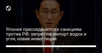 Фумио Кисид - Япония присоединится к санкциям против РФ: запрет на импорт водки и угля, новые инвестиции - biz.liga.net - Россия - Япония