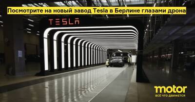 Посмотрите на новый завод Tesla в Берлине глазами дрона - motor.ru - Германия - Берлин - Berlin