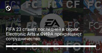 FIFA 23 станет последней в серии. Electronic Arts и ФИФА прекращают сотрудничество - biz.liga.net - New York