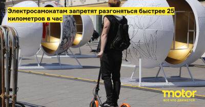 Электросамокатам запретят разгоняться быстрее 25 километров в час - motor.ru - Россия